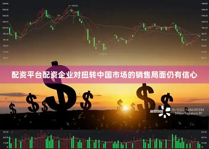 配资平台配资企业对扭转中国市场的销售局面仍有信心