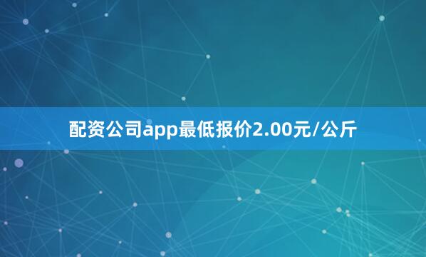配资公司app最低报价2.00元/公斤