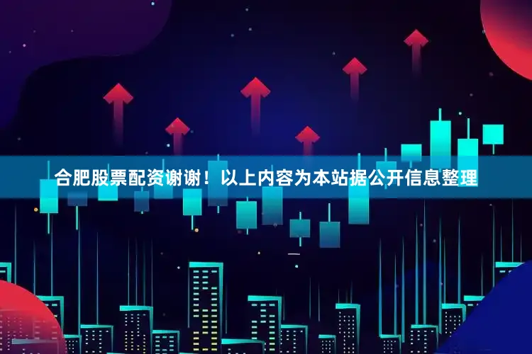 合肥股票配资谢谢！以上内容为本站据公开信息整理