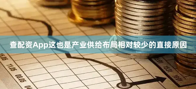 查配资App这也是产业供给布局相对较少的直接原因