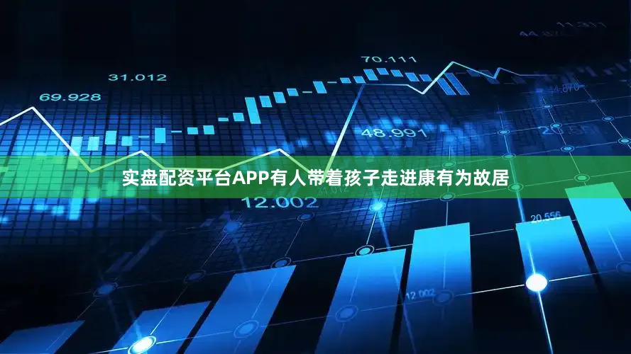 实盘配资平台APP有人带着孩子走进康有为故居