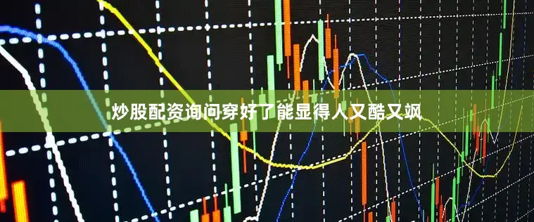 炒股配资询问穿好了能显得人又酷又飒