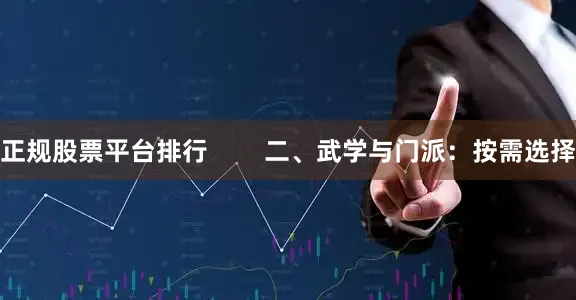 正规股票平台排行        二、武学与门派：按需选择