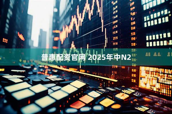普惠配资官网 2025年中N2
